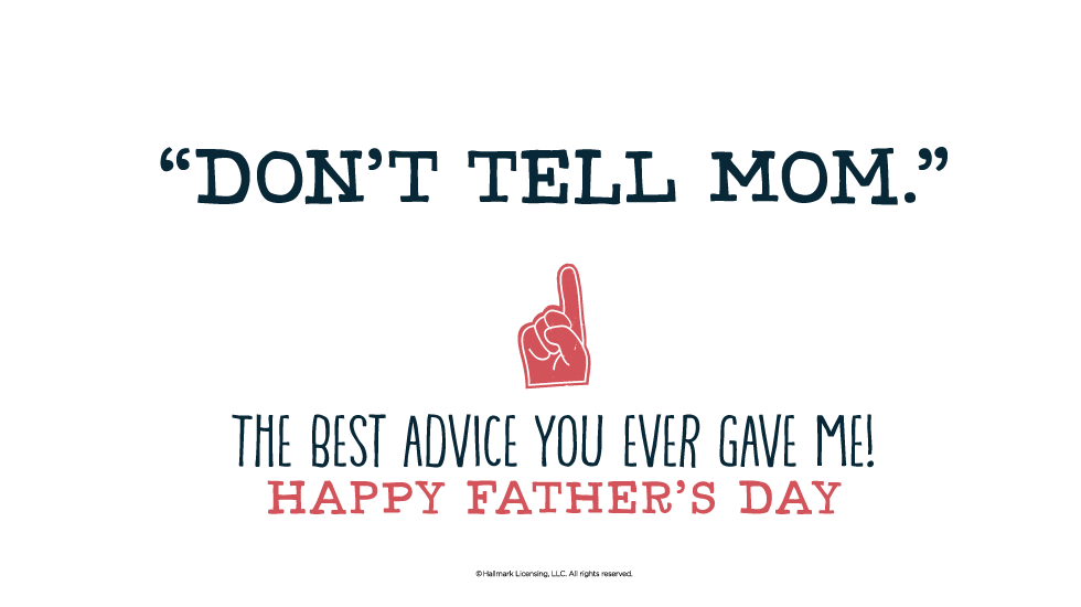 Father's Day Quotes: “Don’t tell Mom.” The best advice you ever gave me! Happy Father’s Day @hallmarkstores @hallmarkstoresIdeas
