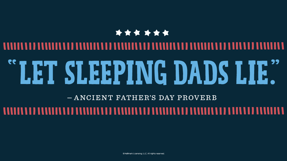 Father's Day Quotes: “Let sleeping dads lie.” — Ancient Father’s Day Proverb @hallmarkstores @hallmarkstoresIdeas