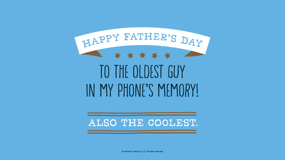 Father's Day Quotes: Happy Father’s Day to the oldest guy in my phone’s memory! Also the coolest. @hallmarkstores @hallmarkstoresIdeas