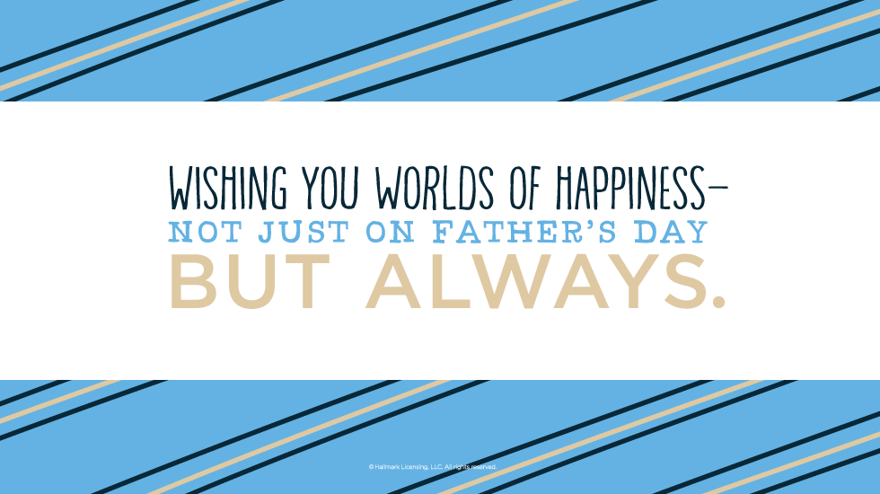 Father's Day Quotes: Wishing you worlds of happiness—not just on Father’s Day but always. @hallmarkstores @hallmarkstoresIdeas