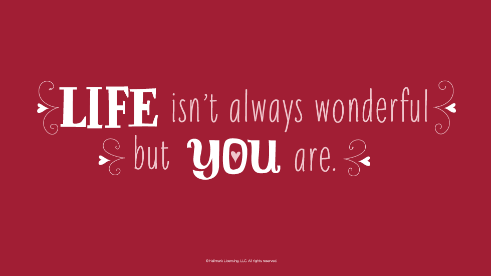 Love Quotes Life Isnt Always Wonderful But You Are