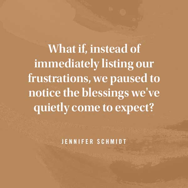 What if instead of immediately listing our frustrations, we paused to notice the blessing we've quietly come to expect?